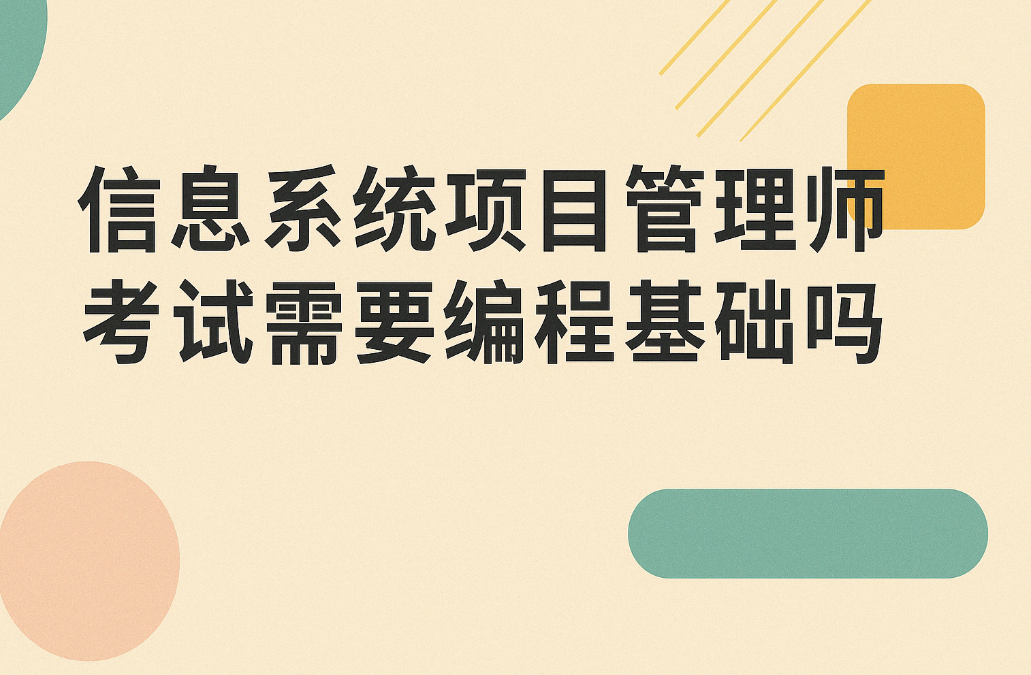 信息系统项目管理师考试需要编程基础吗.png