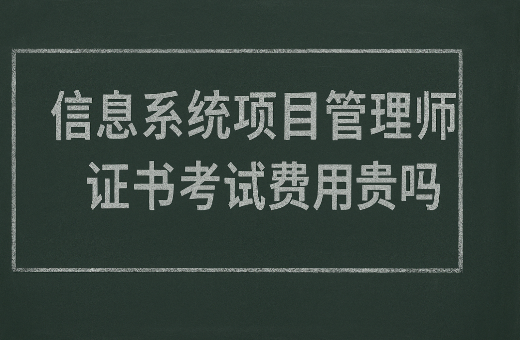 信息系统项目管理师证书考试费用贵吗.png