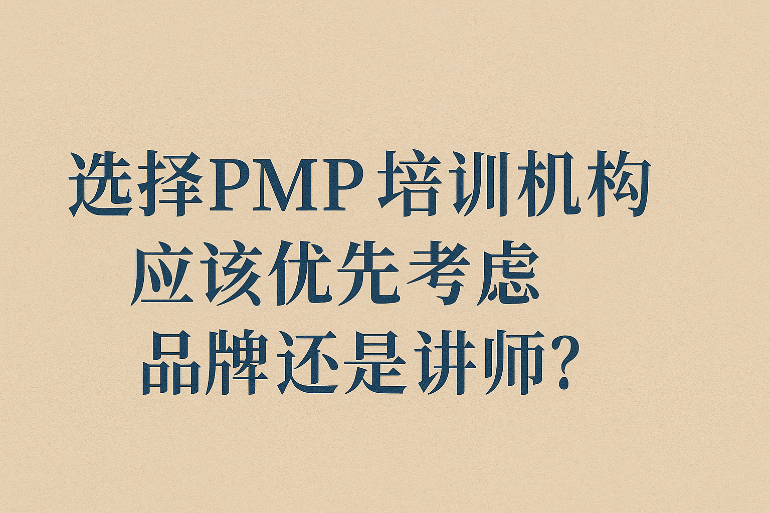 选择PMP培训机构,应该优先考虑品牌还是讲师?.png 选择PMP培训机构,应该优先考虑品牌还是讲师?.png